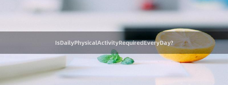 IsDailyPhysicalActivityRequiredEveryDay?