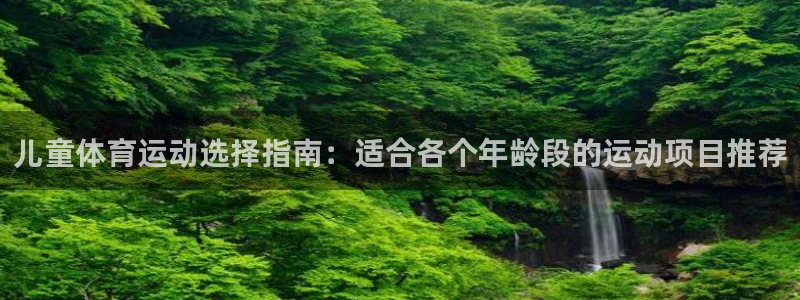 儿童体育运动选择指南：适合各个年龄段的运动项目推荐